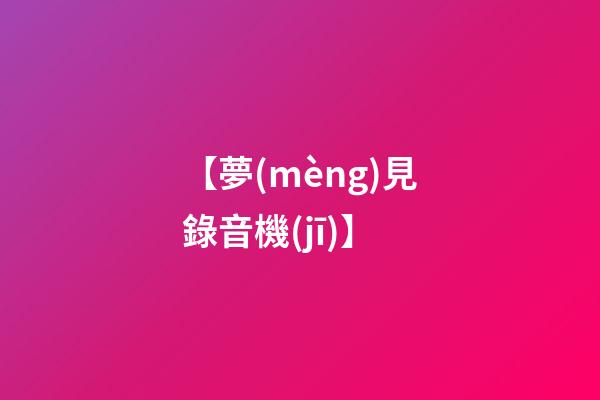 【夢(mèng)見錄音機(jī)】