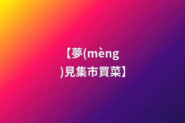 【夢(mèng)見集市買菜】