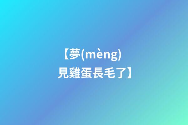 【夢(mèng)見雞蛋長毛了】