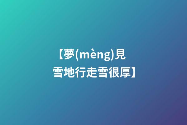 【夢(mèng)見雪地行走雪很厚】