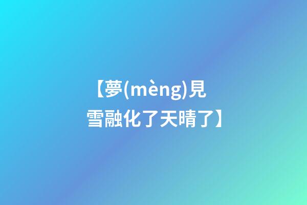 【夢(mèng)見雪融化了天晴了】