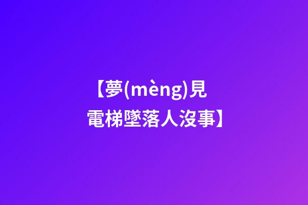 【夢(mèng)見電梯墜落人沒事】