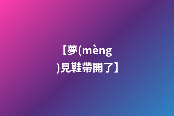 【夢(mèng)見鞋帶開了】