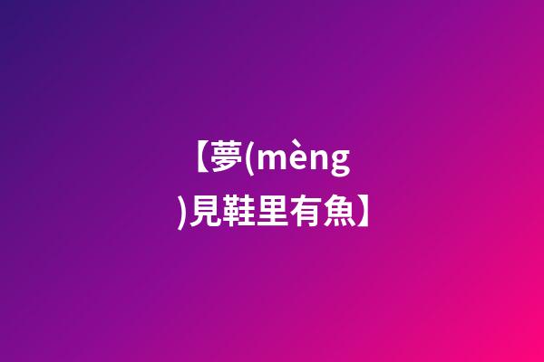 【夢(mèng)見鞋里有魚】