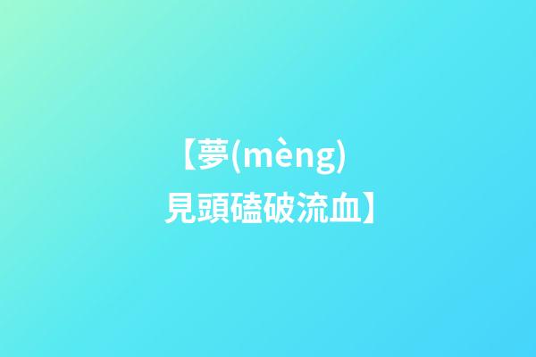 【夢(mèng)見頭磕破流血】