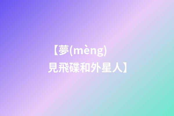 【夢(mèng)見飛碟和外星人】