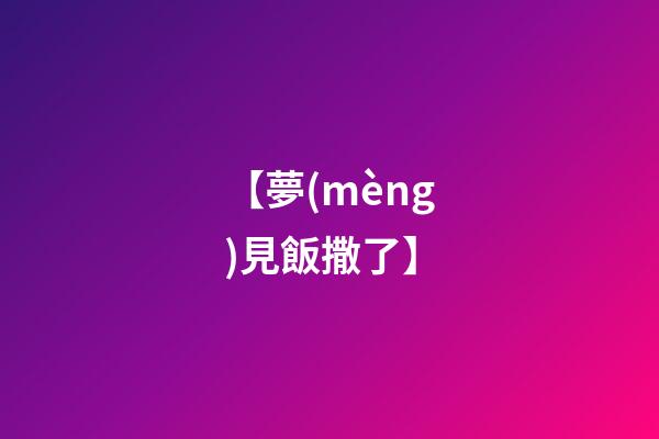 【夢(mèng)見飯撒了】