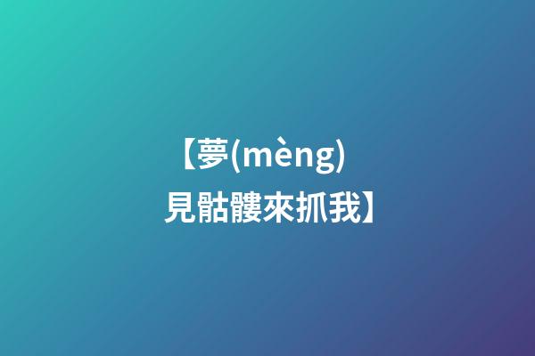 【夢(mèng)見骷髏來抓我】