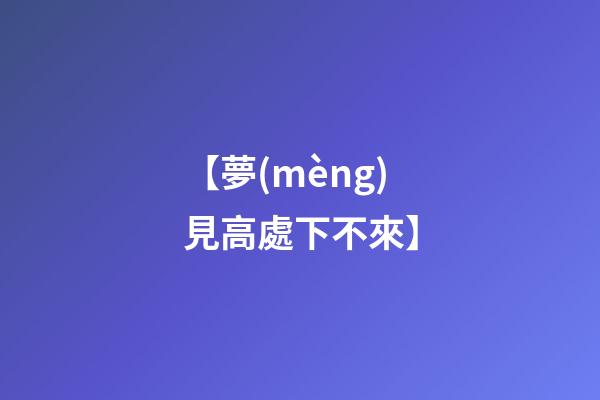 【夢(mèng)見高處下不來】
