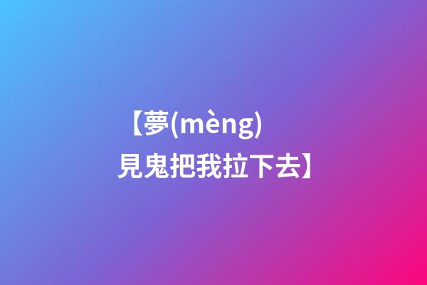 【夢(mèng)見鬼把我拉下去】