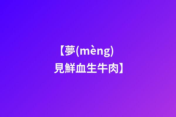 【夢(mèng)見鮮血生牛肉】