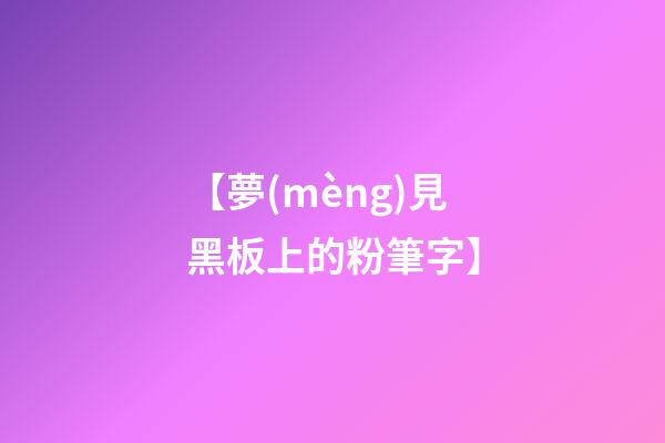 【夢(mèng)見黑板上的粉筆字】