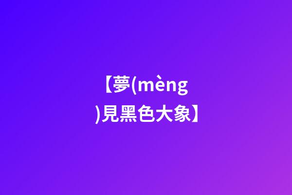 【夢(mèng)見黑色大象】