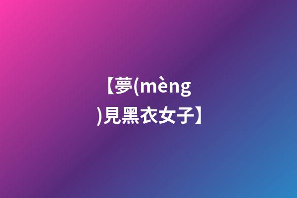 【夢(mèng)見黑衣女子】