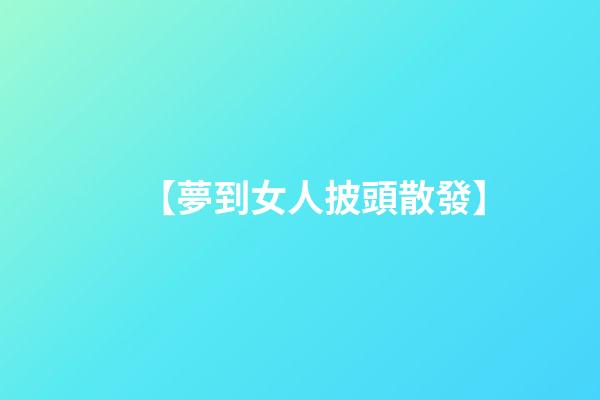 【夢到女人披頭散發】