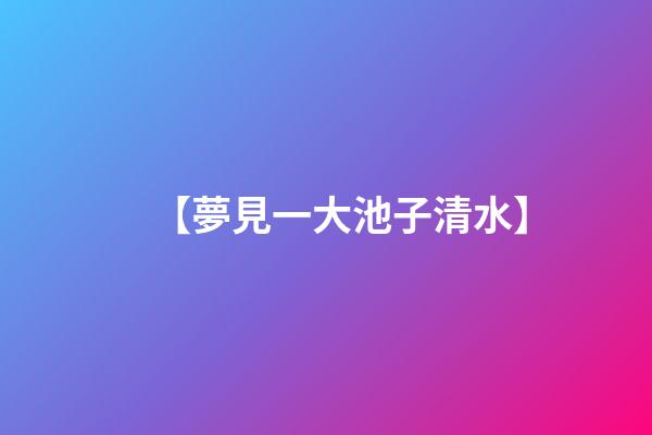 【夢見一大池子清水】