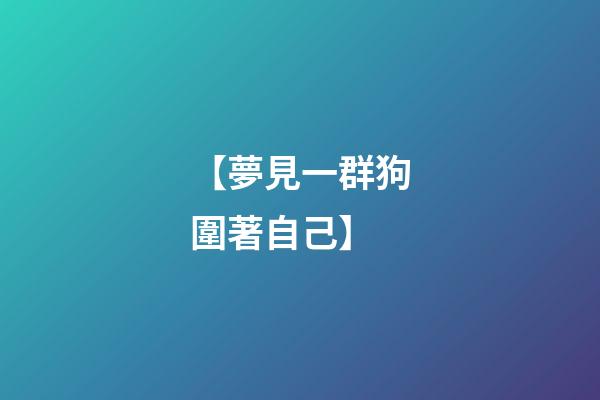【夢見一群狗圍著自己】