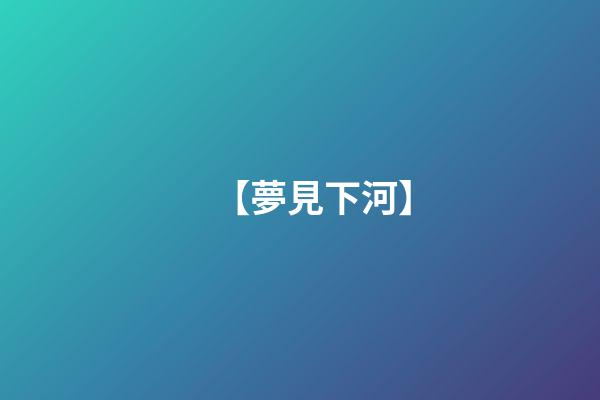 【夢見下河】