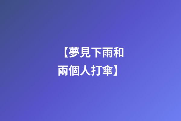 【夢見下雨和兩個人打傘】