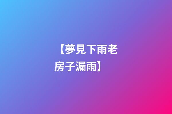 【夢見下雨老房子漏雨】
