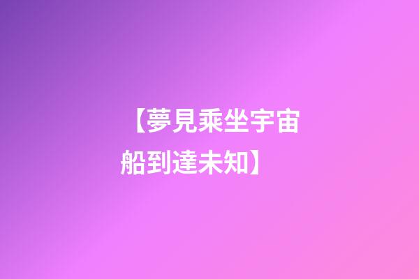 【夢見乘坐宇宙船到達未知】