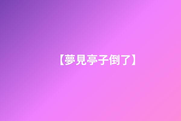 【夢見亭子倒了】