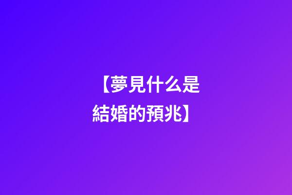 【夢見什么是結婚的預兆】