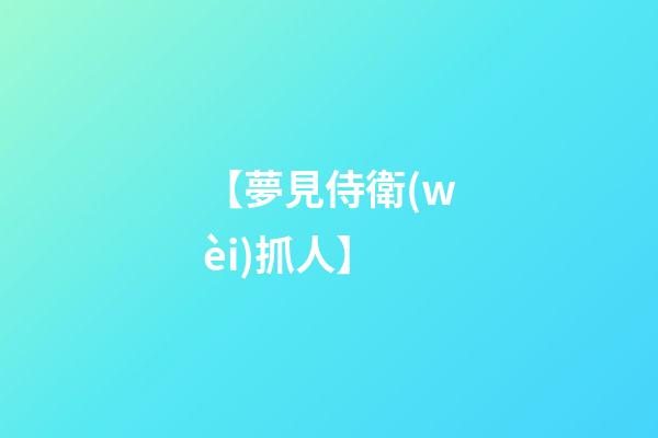 【夢見侍衛(wèi)抓人】