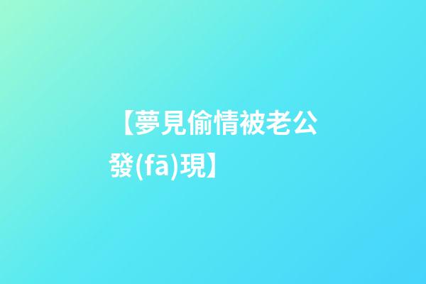 【夢見偷情被老公發(fā)現】