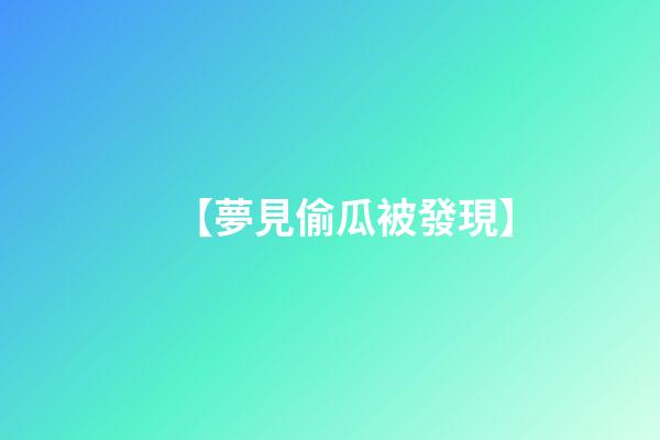 【夢見偷瓜被發現】
