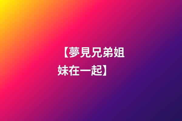 【夢見兄弟姐妹在一起】