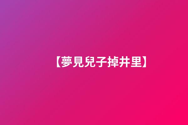 【夢見兒子掉井里】