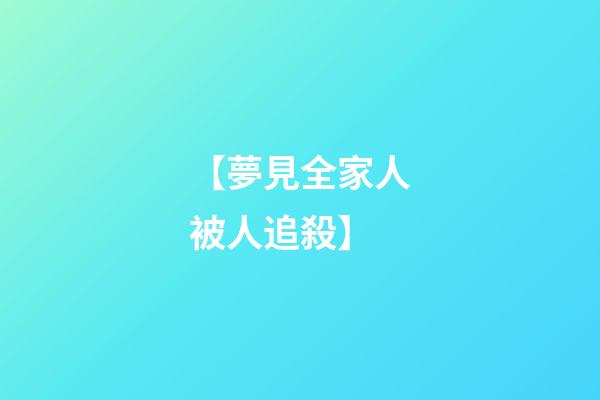 【夢見全家人被人追殺】