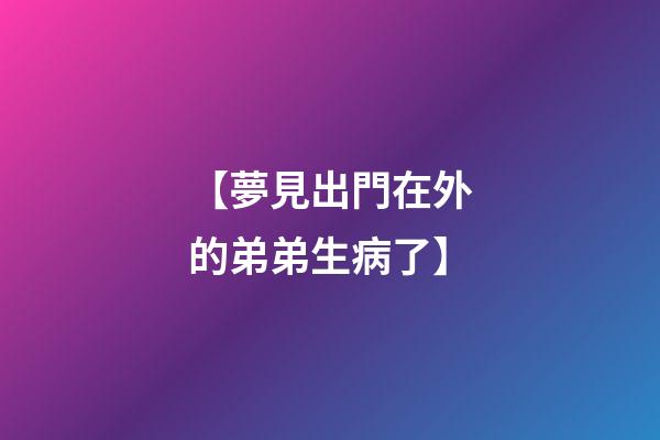 【夢見出門在外的弟弟生病了】