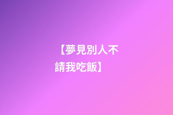 【夢見別人不請我吃飯】