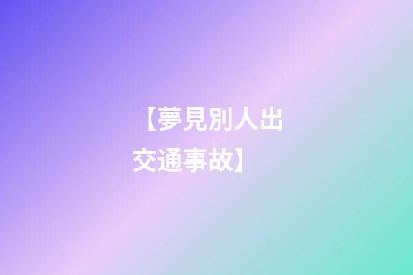 【夢見別人出交通事故】