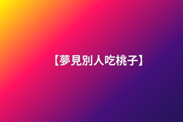 【夢見別人吃桃子】