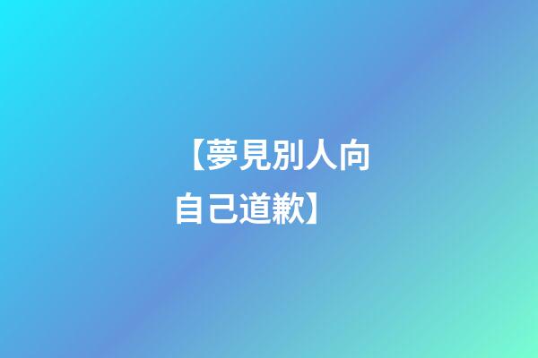 【夢見別人向自己道歉】