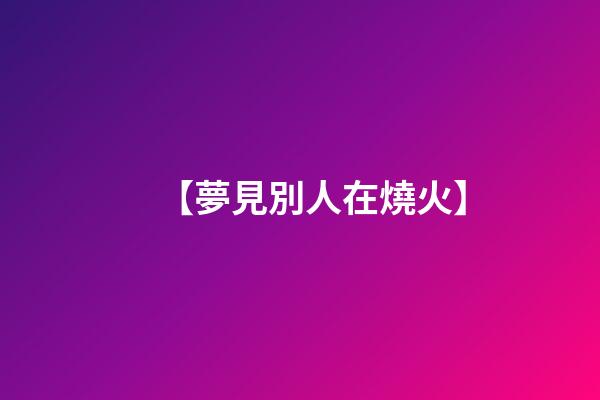 【夢見別人在燒火】