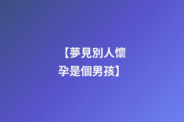 【夢見別人懷孕是個男孩】
