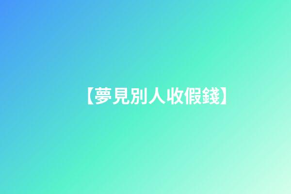 【夢見別人收假錢】