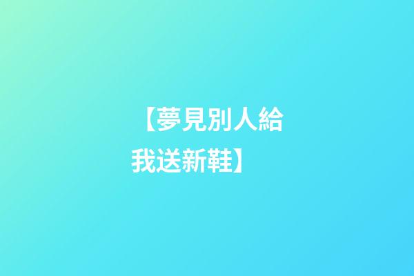 【夢見別人給我送新鞋】