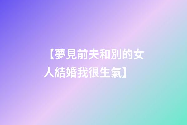 【夢見前夫和別的女人結婚我很生氣】