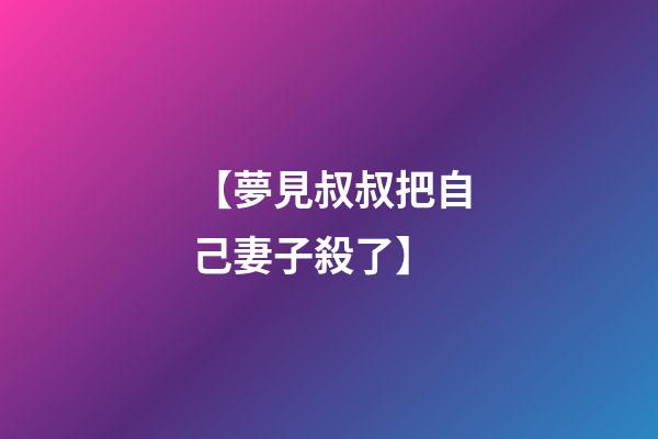 【夢見叔叔把自己妻子殺了】
