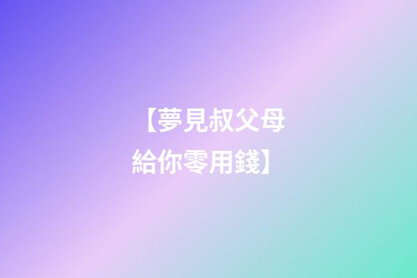 【夢見叔父母給你零用錢】