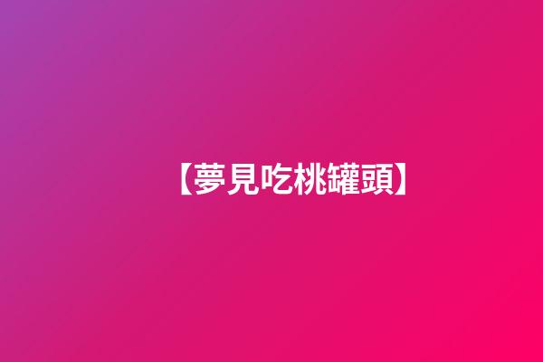 【夢見吃桃罐頭】