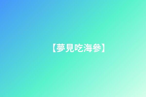 【夢見吃海參】