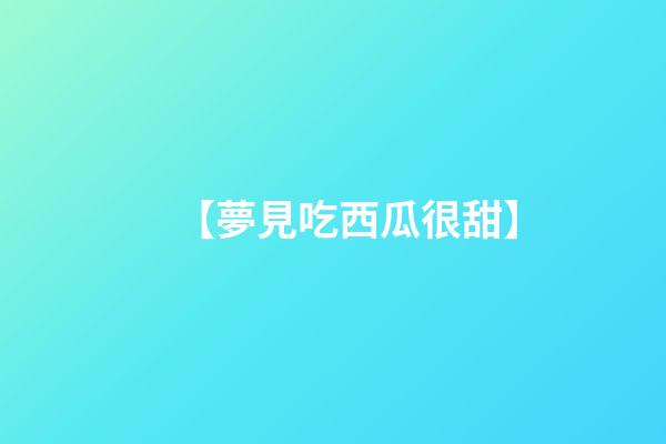 【夢見吃西瓜很甜】