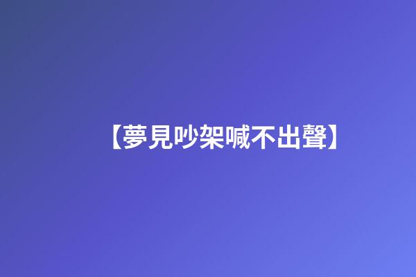 【夢見吵架喊不出聲】