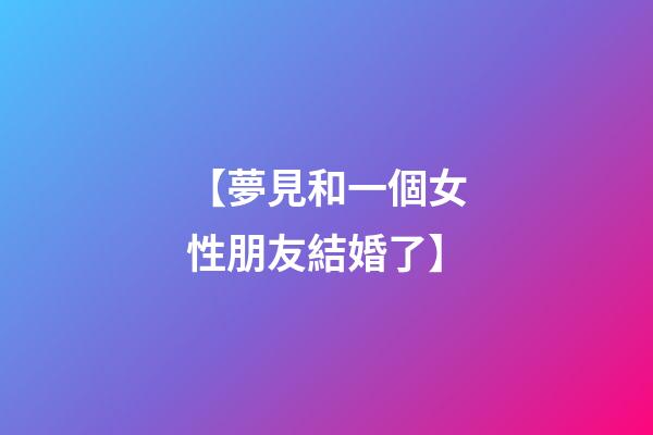 【夢見和一個女性朋友結婚了】
